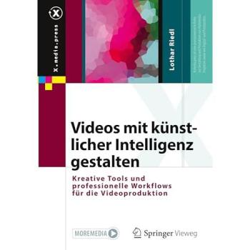 Videos mit künstlicher Intelligenz gestalten: Kreative Tools und professionelle Workflows für die Videoproduktion (X.media.press)