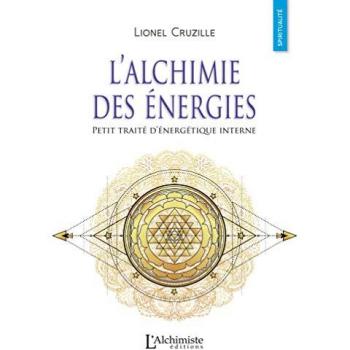 L'alchimie des énergies - Petit traité d'énergétique interne