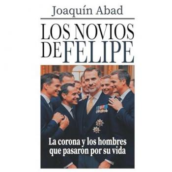 LOS NOVIOS DE FELIPE VI - LA CORONA Y LOS HOMBRES QUE PASARON POR SU VIDA