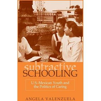 Subtractive Schooling: U.S. - Mexican Youth and the Politics of Caring (SUNY series, The Social Context of Education)