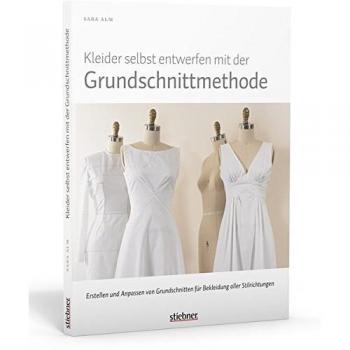 Kleider selbst entwerfen mit der Grundschnittmethode: Erstellen und Anpassen von Grundschnitten für Bekleidung aller Stilrichtungen
