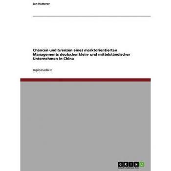 Chancen und Grenzen eines marktorientierten Managements deutscher klein- und mittelständischer Unternehmen in China