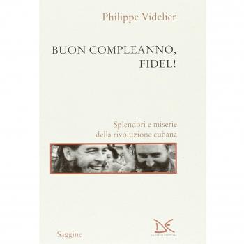 Buon compleanno, Fidel! Splendori e miserie della rivoluzione cubana