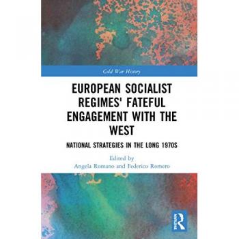 European Socialist Regimes' Fateful Engagement with the West: National Strategies in the Long 1970s (Cold War History)