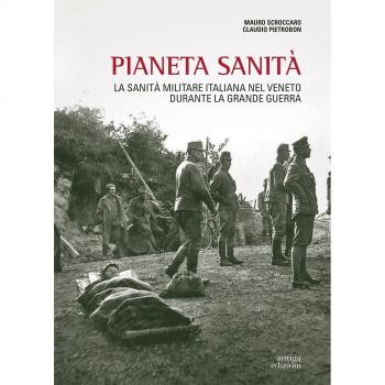 Pianeta sanità. La sanità militare italiana nel Veneto durante la grande guerra