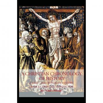 A Christian Chronology of History: A Time Line of Human History from a Christian Prospective