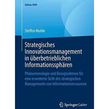 Strategisches Innovationsmanagement in überbetrieblichen Informationssphären: Phänomenologie und Bezugsrahmen für eine erweiterte Sicht des ... von Informationsressourcen (Edition KWV)