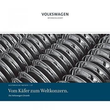 Vom Käfer zum Weltkonzern.: Die Volkswagen Chronik (Historische Notate. Schriftenreihe der Historischen Kommunikation der Volkswagen Aktiengesellschaft)