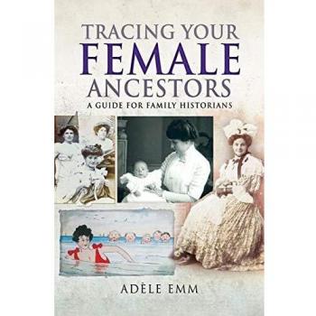 Tracing Your Female Ancestors by Adele Emm