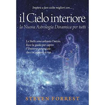 Il Cielo interiore. La nuova astrologia dinamica per tutti. Le stelle sono soltanto l'inizio. Ecco la guida per capire l'universo potenziale che è in ognuno di noi...