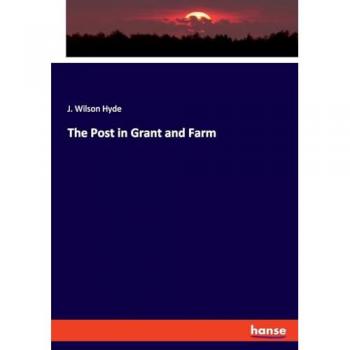 Hyde, J. Wilson: The Post in Grant and Farm