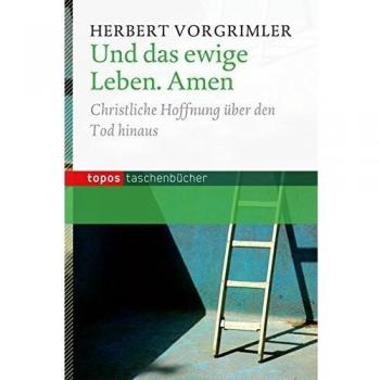 Und das ewige Leben. Amen: Christliche Hoffnung über den Tod hinaus