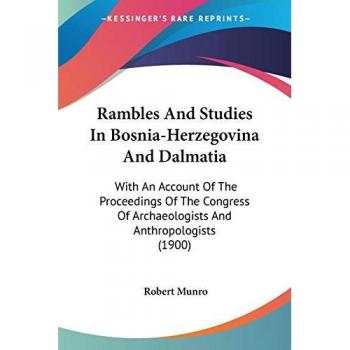 Rambles And Studies In Bosnia-Herzegovina And Dalmatia
