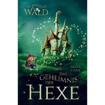 Der magische Wald und das Geheimnis der Hexe: Das faszinierende Kinderbuch mit zauberhaften Geschichten über geheime Wesen für Mädchen und Jungen ab 6 Jahre.