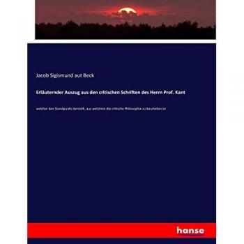 Beck, Jacob Sigismund aut: Erläuternder Auszug aus den critischen Schriften des Herrn Prof. Kant