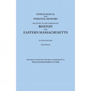 Genealogical and personal memoirs relating to the families of boston and eastern massachusetts. In four volumes. Volume iii