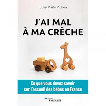 Julie Marty Pichon J'Ai Mal À Ma Crèche: Ce Que Vous Devez Savoir Sur L'Accueil Des Bébés En France
