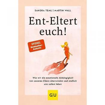 Ent-Eltert euch!: Wie wir die emotionale Abhängigkeit von unseren Eltern überwinden und endlich uns selbst leben (GU Mind & Soul Einzeltitel)