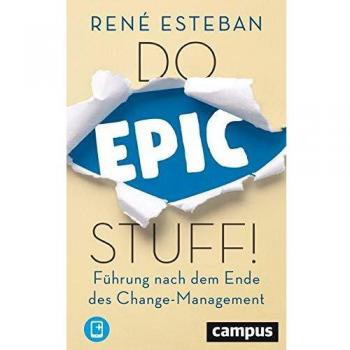 René Esteban Do Epic Stuff!: Führung Nach Dem Ende Des Change-Management, Plus E-Book Inside (Epub, Mobi Oder Pdf)