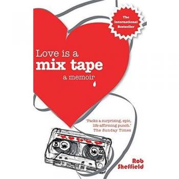 Rob Sheffield Love Is A Mix Tape: A Memoir