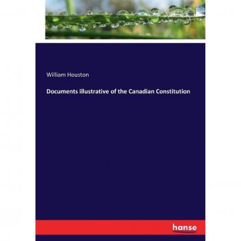 Documents illustrative of the Canadian Constitution