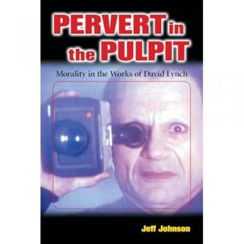 Pervert in the Pulpit: Morality in the Works of David Lynch