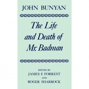 The Life and Death of Mr. Badman: Presented to the World in a Familiar Dialogue Between Mr. Wiseman and Mr. Attentive (Oxford English Texts)