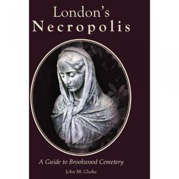 London's Necropolis: A Guide to Brookwood Cemetery