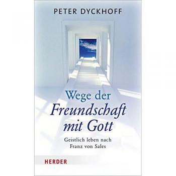 Peter Dyckhoff Wege Der Freundschaft Mit Gott: Geistlich Leben Nach Franz Von Sales