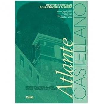 Atlante Castellano. Strutture fortificate della provincia di Cuneo. Ediz. illustrata