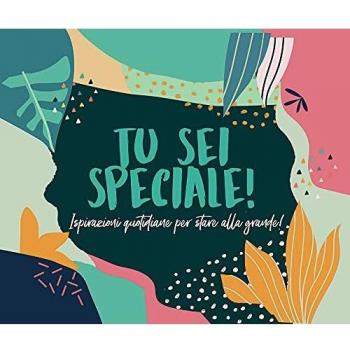 Tu sei speciale! Ispirazioni quotidiane per stare alla grande!