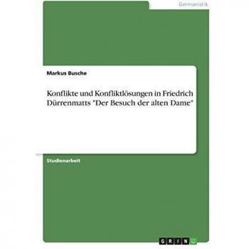 Konflikte und Konfliktlösungen in Friedrich Dürrenmatts Der Besuch der alten Dame