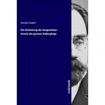 Die Entstehung der kongenitalen Atresie der grossen Gallengänge, Fachbücher von Rudolf Beneke