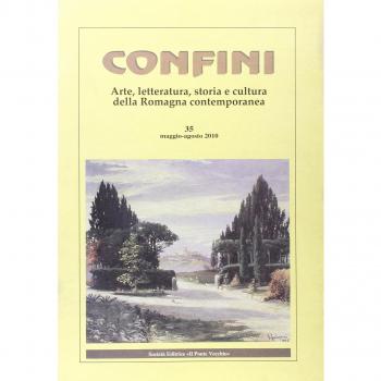 Confini. Arte, letteratura, storia e cultura della Romagna antica e contemporanea. Vol. 35