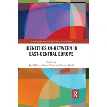 Identities In-Between in East-Central Europe (Routledge Histories of Central and Eastern Europe)