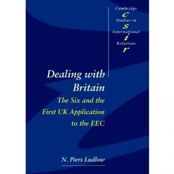 Dealing with Britain: The Six and the First UK Application to the EEC (Cambridge Studies in International Relations, Band 56)