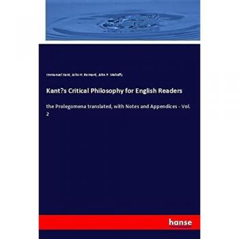 Kant¿s Critical Philosophy for English Readers: the Prolegomena translated, with Notes and Appendices - Vol. 2