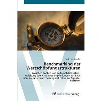 Benchmarking der Wertschöpfungsstrukturen: zwischen Banken und Automobilindustrie - Ableitung von Handlungsempfehlungen auf Basis einer empirischen Erhebung mit Fokus auf Supplier Relations