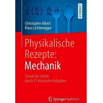 Physikalische Rezepte: Mechanik: Schritt für Schritt durch 27 klassische Aufgaben
