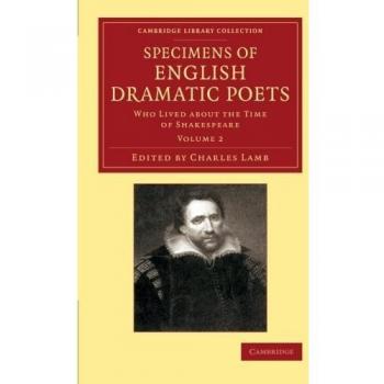 Specimens of English Dramatic Poets 2 Volume Set: Specimens of English Dramatic Poets: Who Lived About The Time Of Shakespeare (Cambridge Library Collection - Shakespeare and Renaissance Drama)