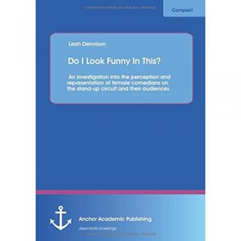 Do I Look Funny In This? An investigation into the perception and representation of female comedians on the stand-up circuit and their audiences