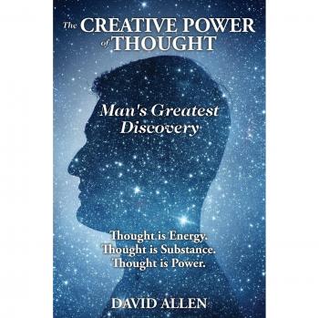 The Creative Power of Thought, Man's Greatest Discovery, by David Allen