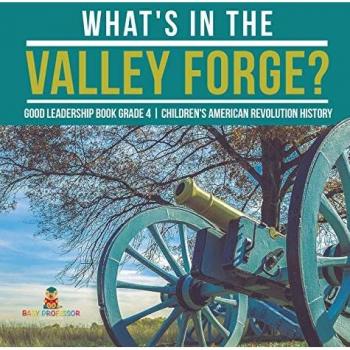 What's in the Valley Forge? Good Leadership Book Grade 4 Children's American Revolution History