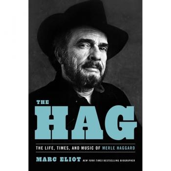 The Hag : The Life, Times, and Music of Merle Haggard, by Marc Eliot