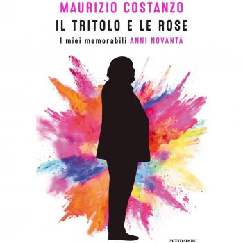 Il tritolo e le rose. I miei memorabili anni Novanta