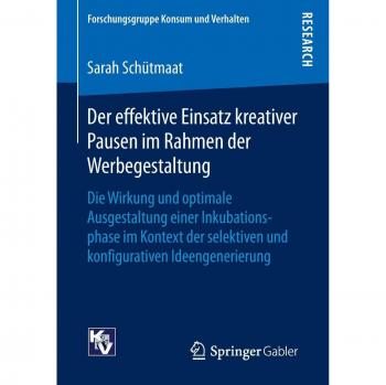 Der effektive Einsatz kreativer Pausen im Rahmen der Werbegestaltung: Die Wirkung und optimale Ausgestaltung einer Inkubationsphase im Kontext der ...