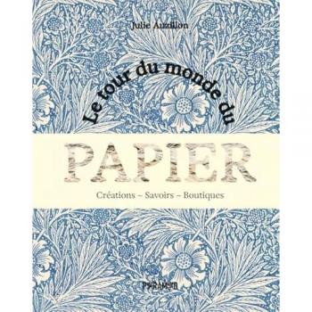 Le tour du monde du papier - Créations. Savoirs. Boutiques