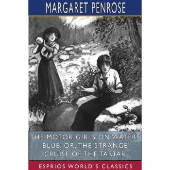 The Motor Girls on Waters Blue; or The Strange Cruise of the Tartar (Esprios Classics)