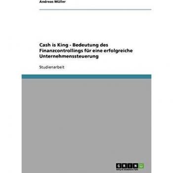 Cash is King - Bedeutung des Finanzcontrollings für eine erfolgreiche Unternehmenssteuerung