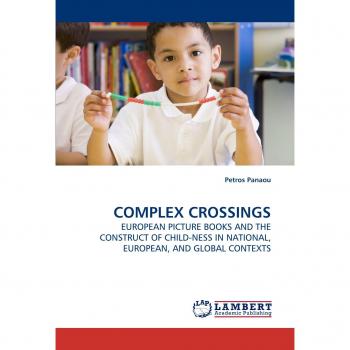 COMPLEX CROSSINGS: EUROPEAN PICTURE BOOKS AND THE CONSTRUCT OF CHILD-NESS IN NATIONAL, EUROPEAN, AND GLOBAL CONTEXTS